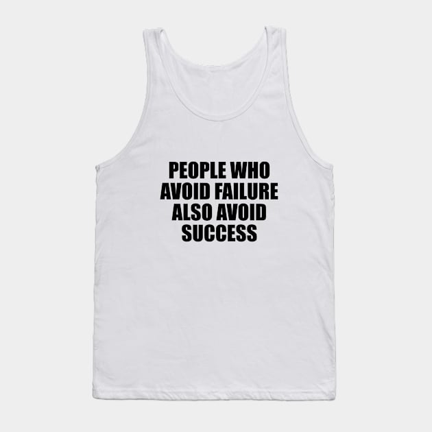 People who avoid failure also avoid success Tank Top by D1FF3R3NT